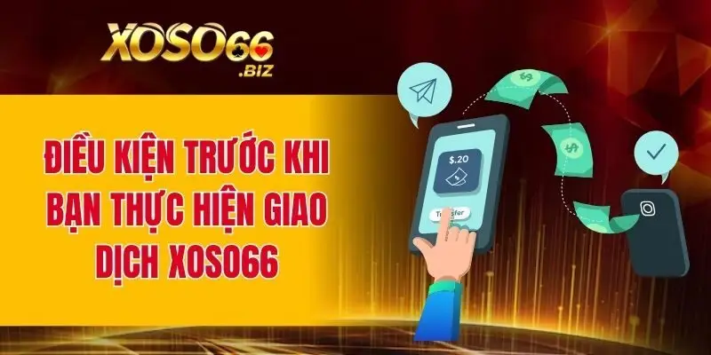 Điều kiện trước khi bạn thực hiện giao dịch XOSO66