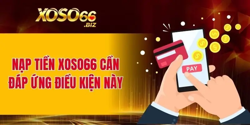 Nạp tiền XOSO66 cần đáp ứng điều kiện này